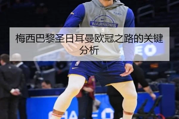 梅西巴黎圣日耳曼欧冠之路的关键分析